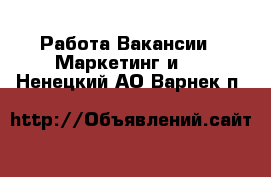 Работа Вакансии - Маркетинг и PR. Ненецкий АО,Варнек п.